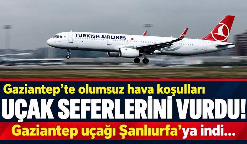 Gaziantep’te olumsuz hava koşulları uçak seferlerini vurdu! Gaziantep uçağı Şanlıurfa’ya indi…