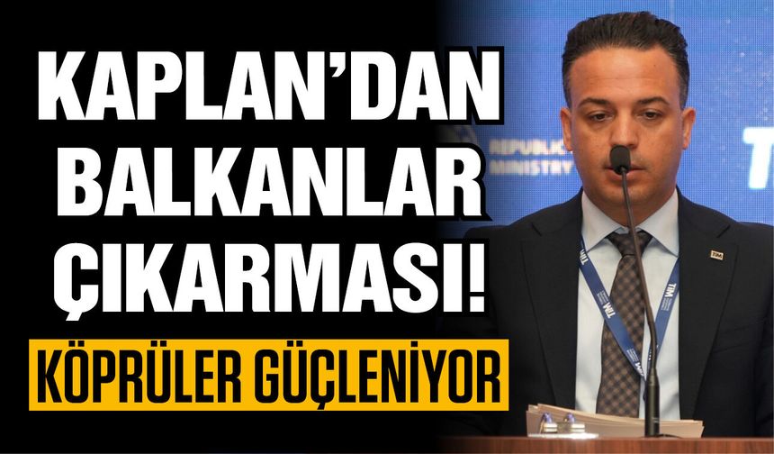 İskender Kaplan’dan Balkanlar çıkarması! Ticaret köprüleri güçleniyor