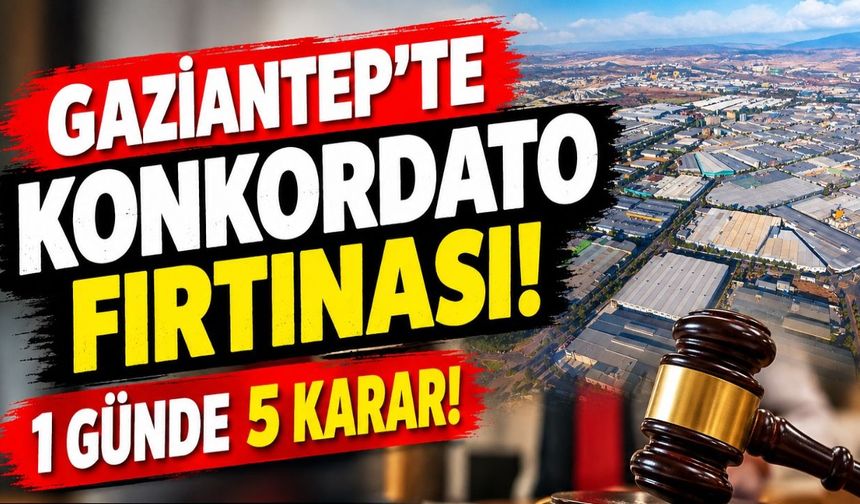 Gaziantep’te konkordato fırtınası! 1 günde 5 karar!
