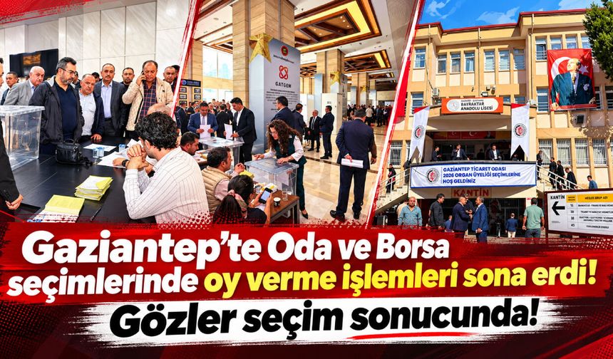 Gaziantep’te Oda ve Borsa seçimlerinde oy verme işlemleri sona erdi! Gözler seçim sonucunda!