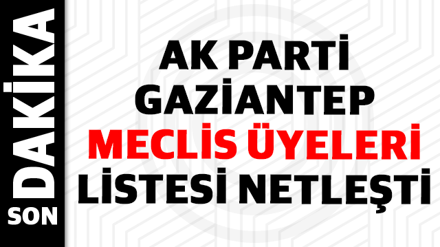 AK Parti Gaziantep Meclis Üyeleri Listesi Netleşti