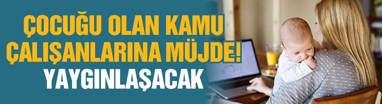 Çocuğu olan kamu çalışanlarına müjde! Yaygınlaşacak