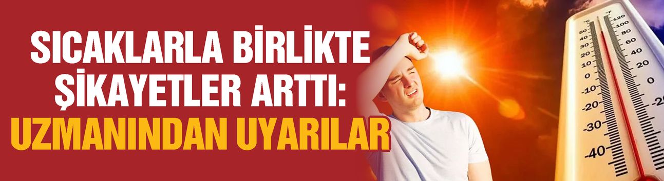 Gaziantep’te sıcaklarla birlikte şikayetler arttı: Uzmanından uyarılar