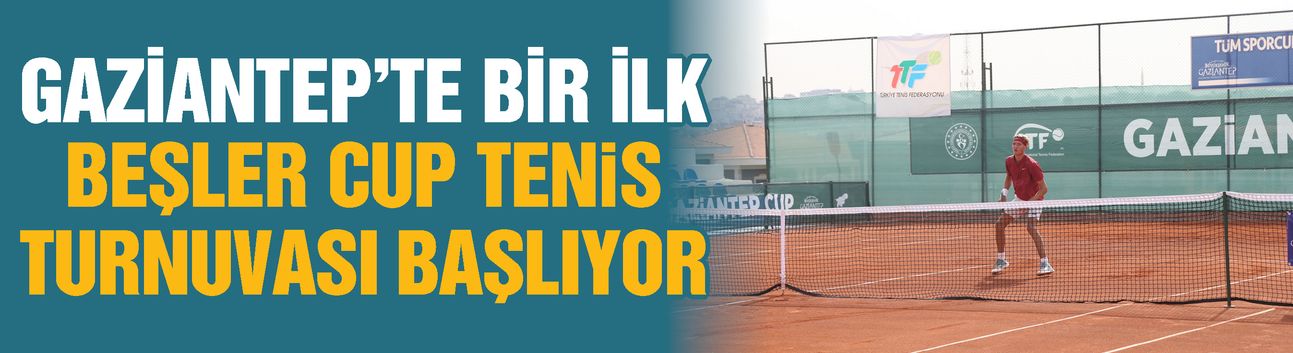 Gaziantep’te bir ilk: Beşler Cup Tenis Turnuvası başlıyor