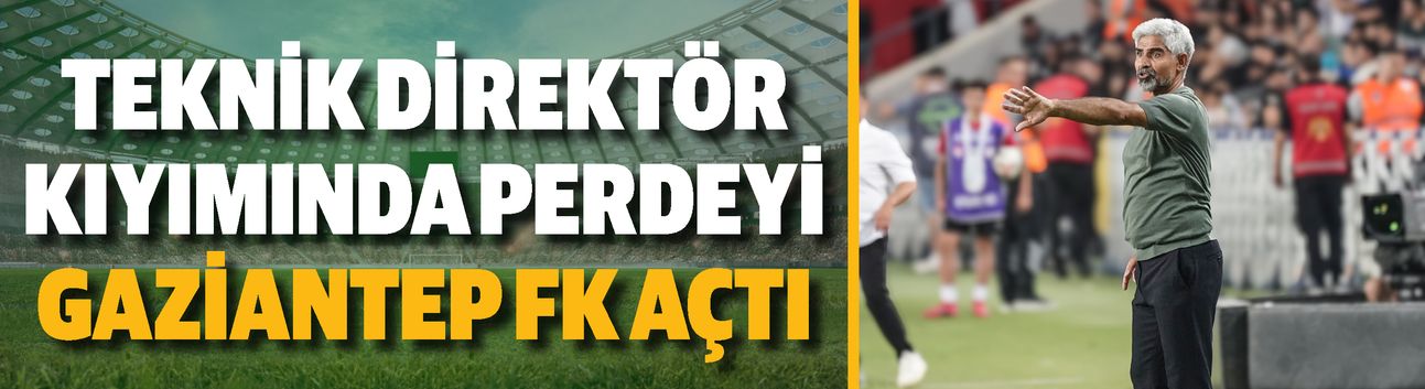 Teknik direktör kıyımında perdeyi Gaziantep FK açtı
