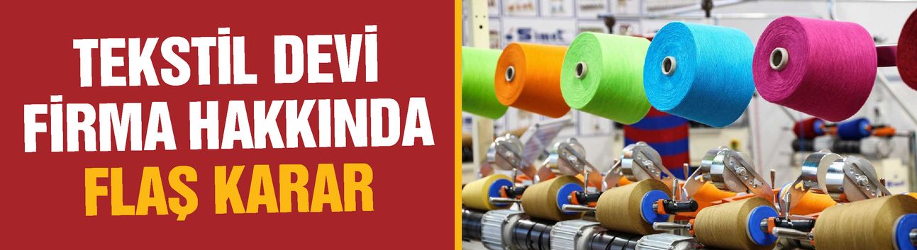 Gaziantep tekstili alarm veriyor! Tekstil devi firma hakkında flaş karar…