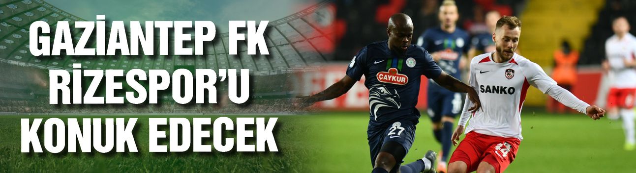 Gaziantep FK, Rizespor’u konuk edecek