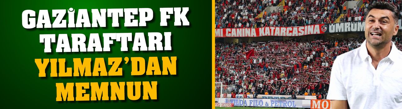 Gaziantep FK taraftarı Burak Yılmaz’dan memnun